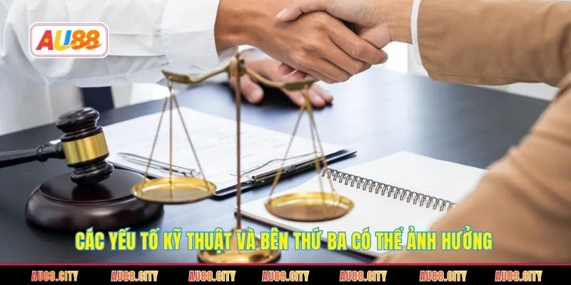 Các yếu tố kỹ thuật và bên thứ ba có thể ảnh hưởng